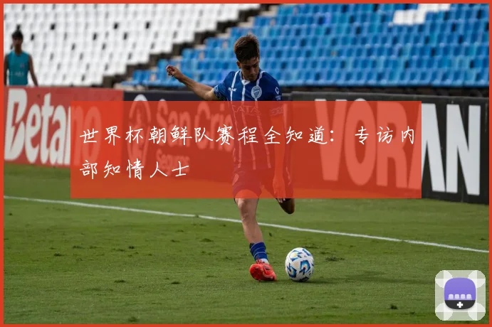 世界杯朝鲜队赛程全知道：专访内部知情人士